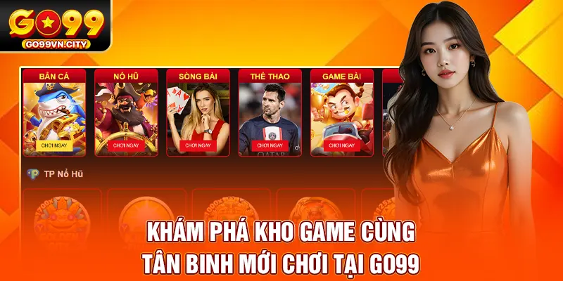 Khám phá kho game cùng tân binh mới chơi tại GO99 Khám phá kho game cùng tân binh mới chơi tại GO99