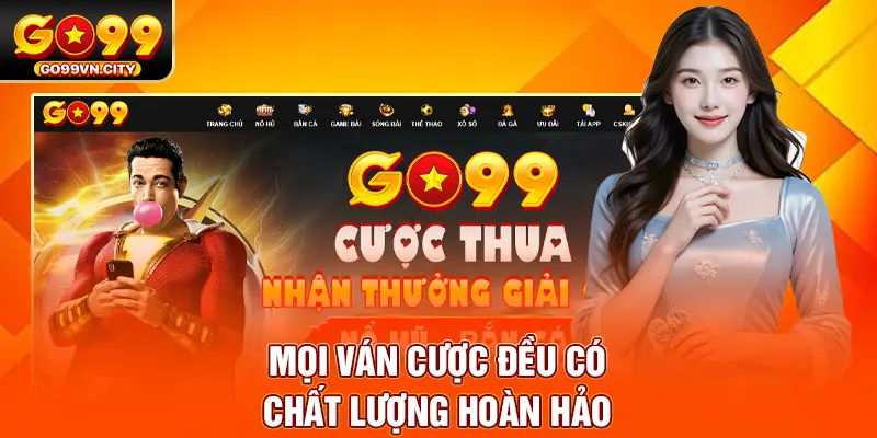 Mọi ván cược đều có chất lượng hoàn hảo Mọi ván cược đều có chất lượng hoàn hảo