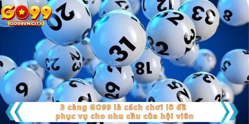 3 càng GO99 là cách chơi lô đề phục vụ cho nhu cầu của hội viên 3 càng GO99 là cách chơi lô đề phục vụ cho nhu cầu của hội viên