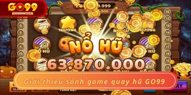 Giới thiệu sảnh game quay hũ GO99