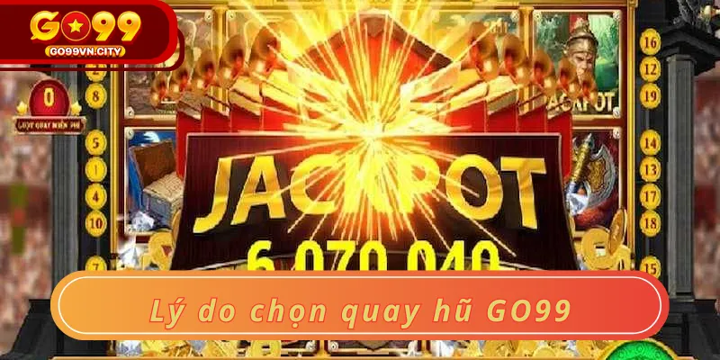 Lý do chọn quay hũ GO99