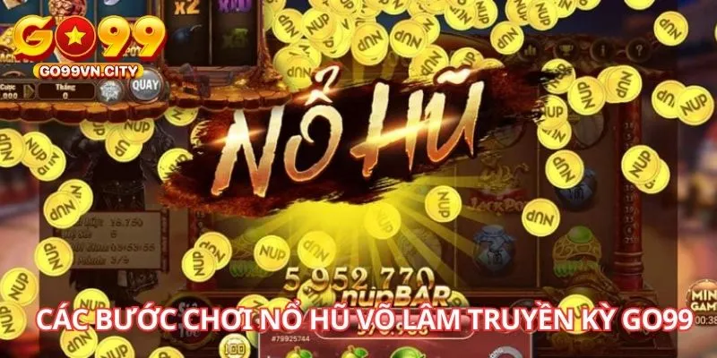 Các bước chơi nổ hũ Võ Lâm Truyền Kỳ GO99 Các bước chơi nổ hũ Võ Lâm Truyền Kỳ GO99