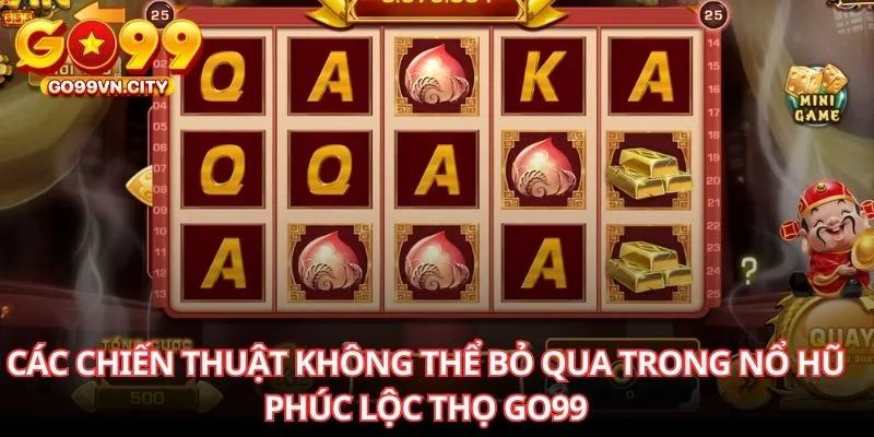 Các chiến thuật không thể bỏ qua trong nổ hũ Phúc Lộc Thọ GO99 Các chiến thuật không thể bỏ qua trong nổ hũ Phúc Lộc Thọ GO99
