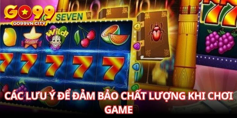 Các lưu ý để đảm bảo chất lượng khi chơi game Các lưu ý để đảm bảo chất lượng khi chơi game