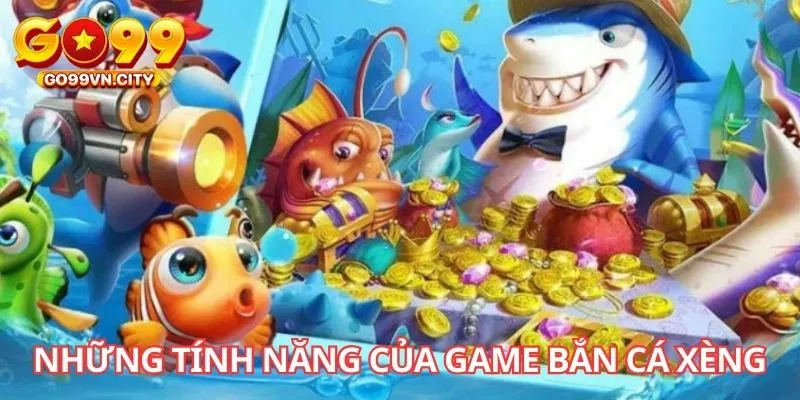 Những tính năng của game Bắn Cá Xèng Những tính năng của game Bắn Cá Xèng