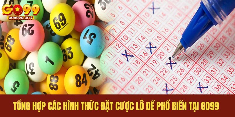 Tổng hợp các hình thức đặt cược lô đề phổ biến tại GO99 Tổng hợp các hình thức đặt cược lô đề phổ biến tại GO99