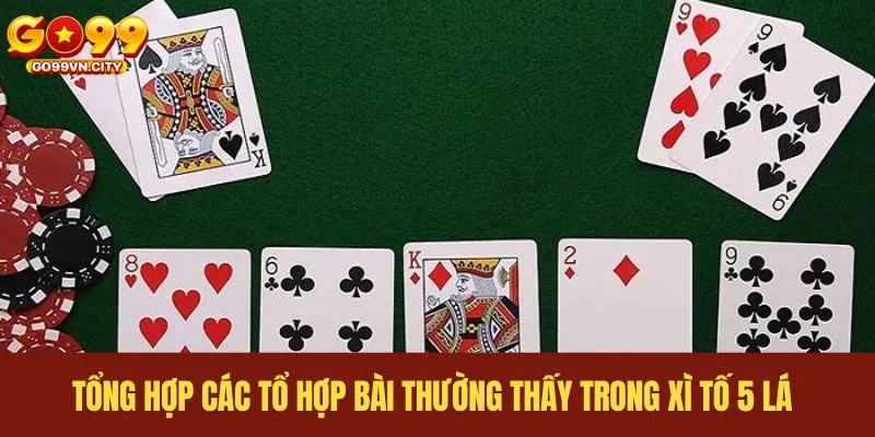 Tổng hợp các tổ hợp bài thường thấy trong xì tố 5 lá Tổng hợp các tổ hợp bài thường thấy trong xì tố 5 lá