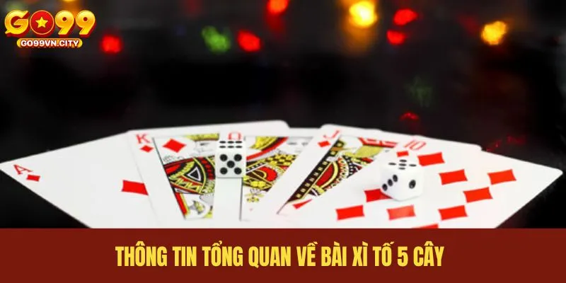 Thông tin tổng quan về bài xì tố 5 cây Thông tin tổng quan về bài xì tố 5 cây